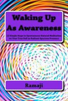 Waking Up As Awareness: 12 Simple Steps to Spontaneous Natural Meditation on Your True Self as Radiant Spacious Presence 149122536X Book Cover