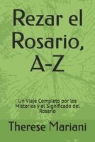 Rezar el Rosario, A-Z: Un Viaje Completo por los Misterios y el Significado del Rosario (Spanish Edition) B0FLPFRM48 Book Cover