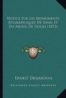 Notice Sur Les Monuments Epigraphiques De Bavai Et Du Musee De Douai (1873) 114730663X Book Cover