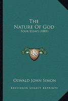 The Nature Of God: Four Essays (1881) 0526088583 Book Cover