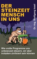 Der Steinzeitmensch in uns - Wie uralte Programme uns unbewusst steuern, wir aber trotzdem zivilisiert sein können 3347133560 Book Cover
