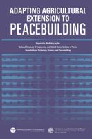 Adapting Agricultural Extension to Peacebuilding: Report of a Workshop by the National Academy of Engineering and United States Institute of Peace: Roundtable on Technology, Science, and Peacebuilding 0309259673 Book Cover