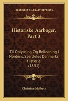 Historiske Aarboger, Part 3: Til Oplysning Og Beiledning I Nordens, Saerdeles Danmarks Historie (1851) 1168096596 Book Cover