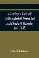 A Genealogical History Of The Descendants Of Stephen And Ursula Streeter Of Gloucester, Mass., 1642, Afterwards Of Charlestown, Mass., 1644-1652: With ... Of The Streeters Of Goudherst, Kent, England 9354414486 Book Cover