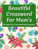 Beautiful Crossword For Mum's: Adults Women’s Brain Game Crossword Puzzle Book Specially For Mums And All Other Puzzle Lovers With Supply Of 80 Large Print Puzzles And Solutions B08T7ZYRHJ Book Cover