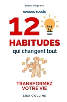 Guide du succès : 12 habitudes qui changent tout: TRANSFORMEZ VOTRE VIE (French Edition) 2924818982 Book Cover