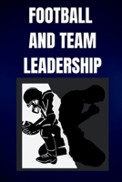 FOOTBALL AND TEAM LEADERSHIP (The Progression of Leadership Maturity) B0HFDZJSFY Book Cover