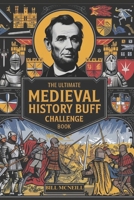 The Ultimate Medieval History Buff Challenge Book: Over 500 Questions and Solutions to Test Your Knowledge and Curious Mind of the Middle Ages B0DQ2CNNCB Book Cover