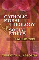 Catholic Moral Theology and Social Ethics: A New Method 1626980543 Book Cover