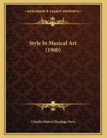 Style in Musical Art: An Inaugural Lecture Delivered at Oxford on March 7, 1900 1019213698 Book Cover
