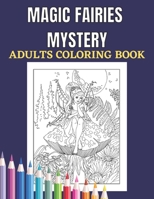Magic Fairies Mystery Adults Coloring Book: An Adult Coloring Book (Stress Relieving Creative Fun Drawings to Calm Down, Reduce Anxiety & Relax. Great B08Y4LKC2G Book Cover