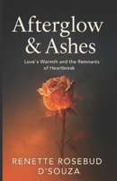 Afterglow & Ashes: Love's Warmth and the Remnants of Heartbreak B0FRZHWB2R Book Cover