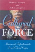Cultured Force: Makers and Defenders of the French Colonial Empire 0299199045 Book Cover
