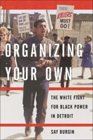 Organizing Your Own: The White Fight for Black Power in Detroit 1479847569 Book Cover