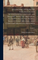 Economic History of Virginia in the Seventeenth Century, an Inquiry Into the Material Condition of the People, Based Upon Original and Contemporaneous Records; Volume 2 1018548947 Book Cover