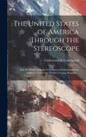 The United States of America Through the Stereoscope; one Hundred Outlooks From Successive Standpoints in Different Parts of the World's Greatest Republic .. 1020783044 Book Cover