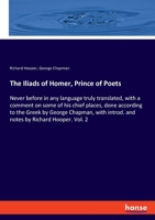 The Iliads of Homer, Prince of Poets: Never before in any language truly translated, with a comment on some of his chief places, done according to the ... introd. and notes by Richard Hooper. Vol. 2 3337087116 Book Cover