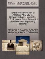 Textile Workers Union of America, AFL-CIO v. Schwarzenbach-Huber Co. U.S. Supreme Court Transcript of Record with Supporting Pleadings 1270520393 Book Cover