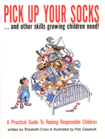 Pick Up Your Socks . . . and Other Skills Growing Children Need!: A Practical Guide to Raising Responsible Children 0943990521 Book Cover