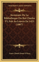 Inventaire De La Bibliotheque Du Roi Charles VI, Fait Au Louvre En 1423 (1867) 1161212841 Book Cover
