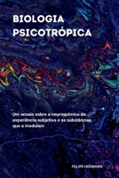 Biologia Psicotrópica: Um ensaio sobre a neuroquímica da experiência subjetiva e as substâncias que a modulam (Portuguese Edition) 6598812607 Book Cover