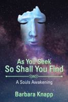 As You Seek So Shall You Find: A Souls Awakening 1524656127 Book Cover