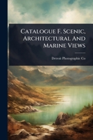 Catalogue F. Scenic, Architectural And Marine Views 1024492303 Book Cover