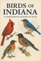 Birds of Indiana: A Comprehensive Descriptive Guide B0FS6SWFMQ Book Cover