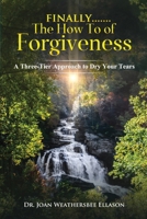 Finally.......the How To of Forgiveness: A Three-Tier Approach to Dry Your Tears 1735762776 Book Cover