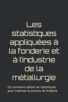 Les statistiques appliquées à la fonderie et à l’industrie de la métallurgie: Ou comment utiliser les statistiques pour maîtriser le process de fonderie. (French Edition) B0CGL2L1JC Book Cover