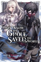 Only I Know the Ghoul Saved the World, Vol. 1 (light novel) (Only I Know the Ghoul Saved the World 1975367537 Book Cover