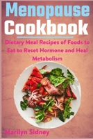 Menopause Cookbook: Dietary Meal Recipes of Food to Eat to Reset Hormone and Heal Metabolism B08Z11YF7S Book Cover