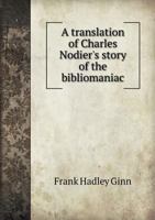 A Translation of Charles Nodier's Story of the Bibliomaniac 5518676662 Book Cover