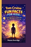 Tom Cruise Fun Facts for Kids: Amazing Stories About the Boy Who Never Gave Up B0GW859SKB Book Cover
