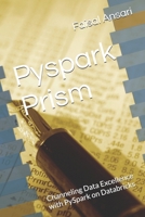Pyspark Prism: Channeling Data Excellence with PySpark on Databricks B0FF27KRK7 Book Cover