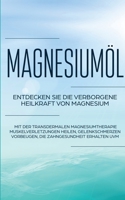 Magnesiumöl: Entdecken Sie die verborgene Heilkraft von Magnesium - Mit der transdermalen Magnesiumtherapie Muskelverletzungen heilen, Gelenkschmerzen ... Zahngesundheit erhalten uvm. (German Edition) 3750460272 Book Cover