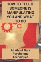 How To Tell If Someone Is Manipulating You And What To Do: All About Dark Psychology Techniques: Is Dark Psychology Real B091WJ53KJ Book Cover