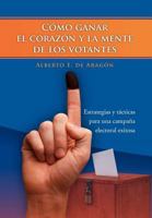 Cómo ganar el corazón y la mente de los votantes: Estrategias y tácticas para una campaña electoral exitosa 1463301464 Book Cover