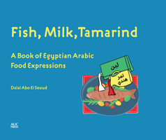 Fish, Milk, Tamarind: A Book of Egyptian Arabic Food Expressions 1649031904 Book Cover