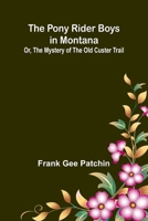 The Pony Rider Boys in Montana; Or, The Mystery of the Old Custer Trail 9377789427 Book Cover