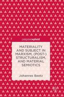 Materiality and Subject in Marxism, (Post-)Structuralism, and Material Semiotics 1137598360 Book Cover