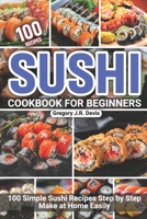 Sushi Cookbook for Beginners: 100 Simple Sushi Recipes Step by Step Make at Home Easily B0BMSRJGSV Book Cover