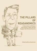 The Pillars of Reaganomics: A Generation of Wisdom from Arthur Laffer and the Supply-Side Revolutionaries 1934276197 Book Cover
