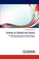 Turkey In Global Art Scene: Representing Dynamics of Art and Culture in International Exhibitions After the 1980s 3847335766 Book Cover