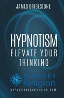 Hypnotism: Elevate Your Thinking 1530394325 Book Cover