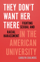 They Don't Want Her There: Fighting Sexual and Racial Harassment in the American University 1609388194 Book Cover