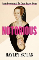 Notorious: Anne Boleyn and the Great Tudor Hoax 1250441153 Book Cover