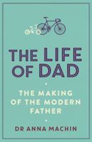 The Life of Dad: The Making of a Modern Father 1471161404 Book Cover