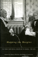 Mapping the Margins: The Family and Social Discipline in Canada, 1700-1975 077352729X Book Cover