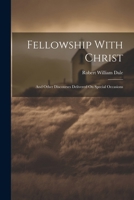 Fellowship With Christ: And Other Discourses Delivered On Special Occasions 1022827588 Book Cover